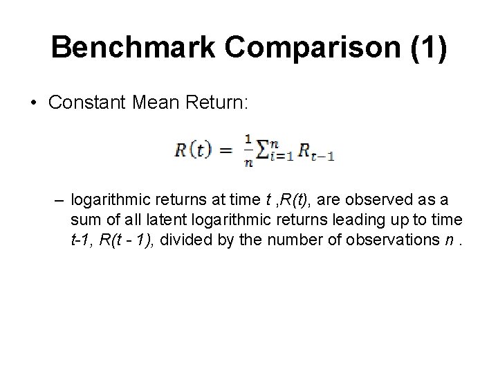 Benchmark Comparison (1) • Constant Mean Return: – logarithmic returns at time t ,