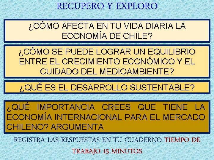 RECUPERO Y EXPLORO ¿CÓMO AFECTA EN TU VIDA DIARIA LA ECONOMÍA DE CHILE? ¿CÓMO