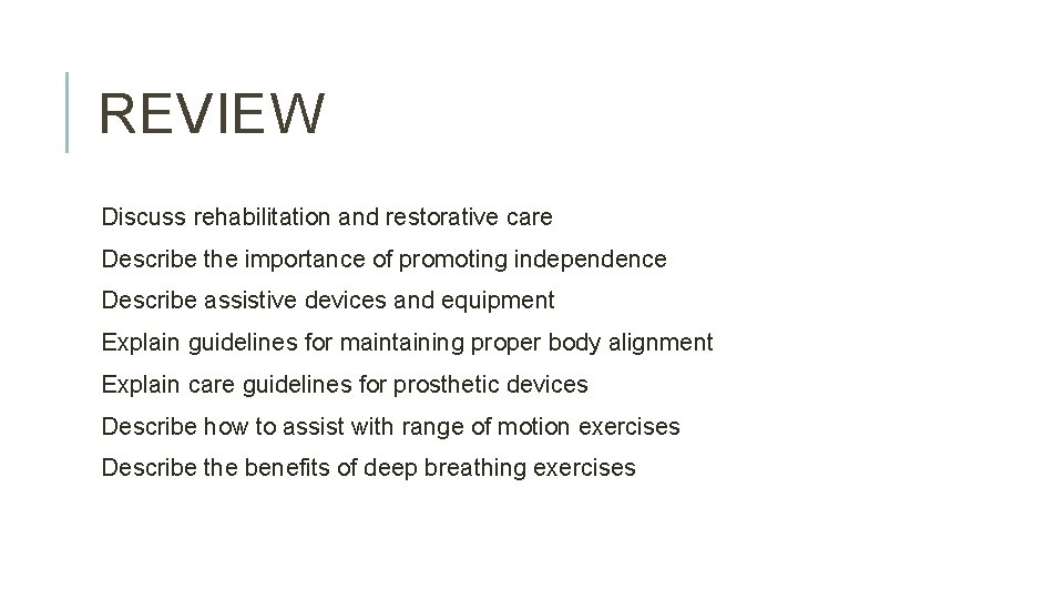 REVIEW Discuss rehabilitation and restorative care Describe the importance of promoting independence Describe assistive