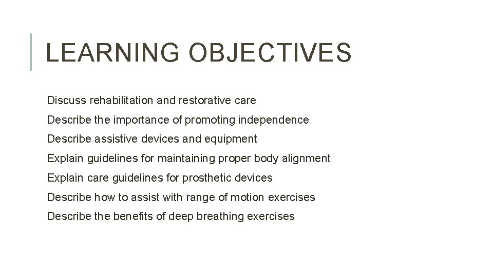 LEARNING OBJECTIVES Discuss rehabilitation and restorative care Describe the importance of promoting independence Describe