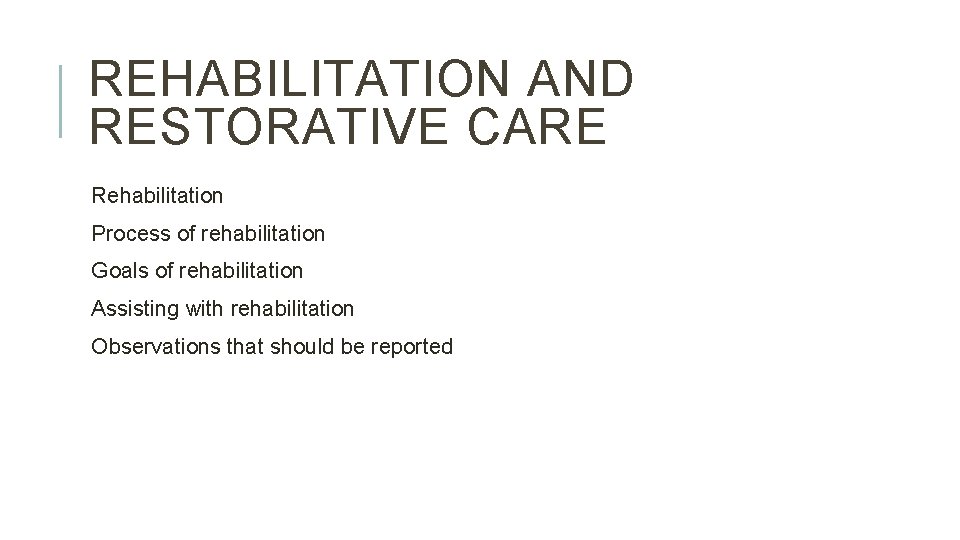 REHABILITATION AND RESTORATIVE CARE Rehabilitation Process of rehabilitation Goals of rehabilitation Assisting with rehabilitation