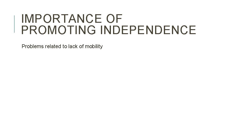 IMPORTANCE OF PROMOTING INDEPENDENCE Problems related to lack of mobility 