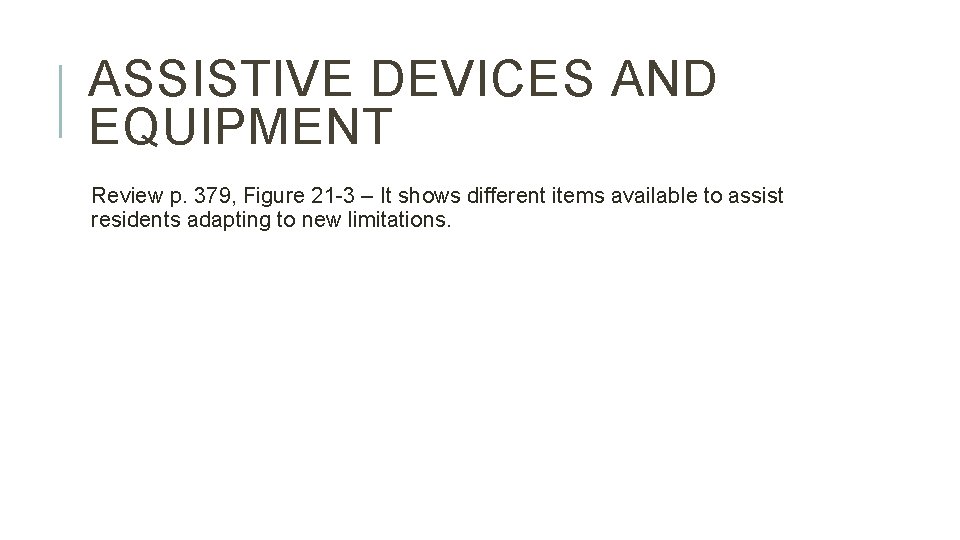 ASSISTIVE DEVICES AND EQUIPMENT Review p. 379, Figure 21 -3 – It shows different