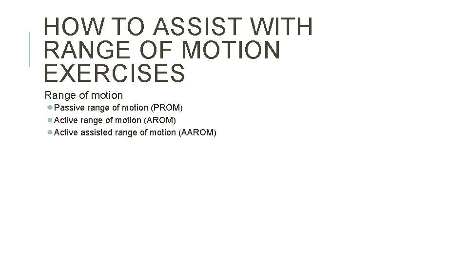 HOW TO ASSIST WITH RANGE OF MOTION EXERCISES Range of motion Passive range of