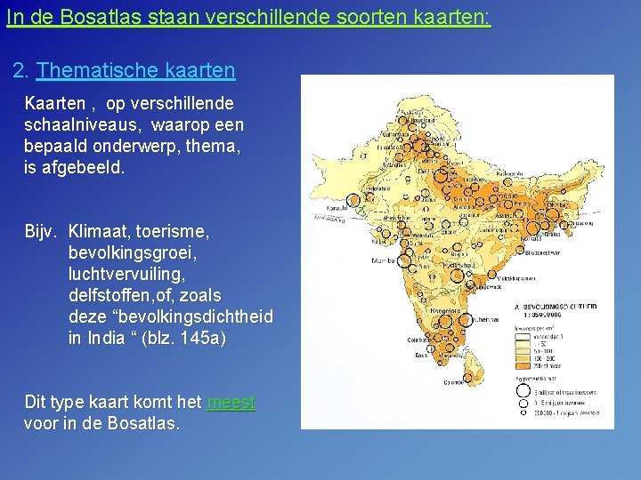 In de Bosatlas staan verschillende soorten kaarten: 2. Thematische kaarten Kaarten , op verschillende