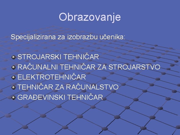 Obrazovanje Specijalizirana za izobrazbu učenika: STROJARSKI TEHNIČAR RAČUNALNI TEHNIČAR ZA STROJARSTVO ELEKTROTEHNIČAR ZA RAČUNALSTVO