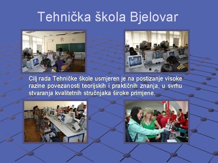 Tehnička škola Bjelovar Cilj rada Tehničke škole usmjeren je na postizanje visoke razine povezanosti