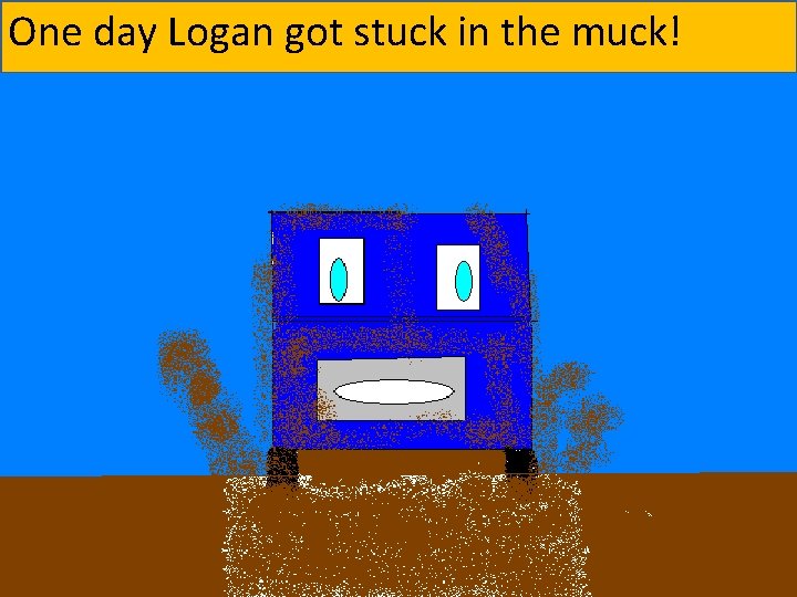 One day Logan got stuck in the muck! 