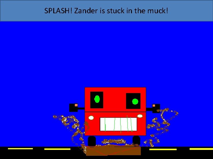 SPLASH! Zander is stuck in the muck! 