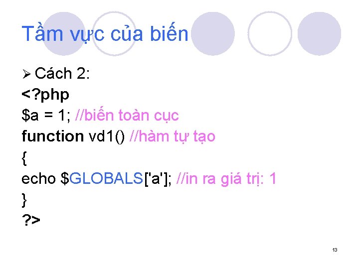 Tầm vực của biến Ø Cách 2: <? php $a = 1; //biến toàn