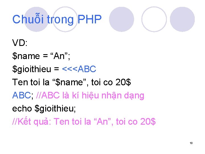 Chuỗi trong PHP VD: $name = “An”; $gioithieu = <<<ABC Ten toi la “$name”,