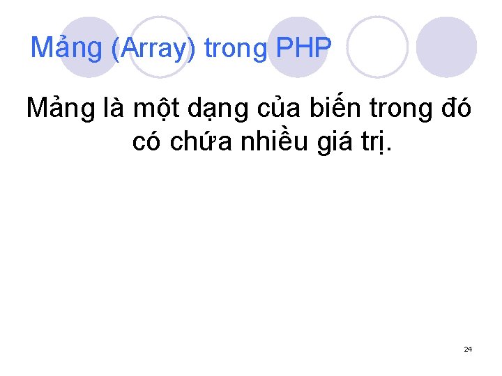 Mảng (Array) trong PHP Mảng là một dạng của biến trong đó có chứa