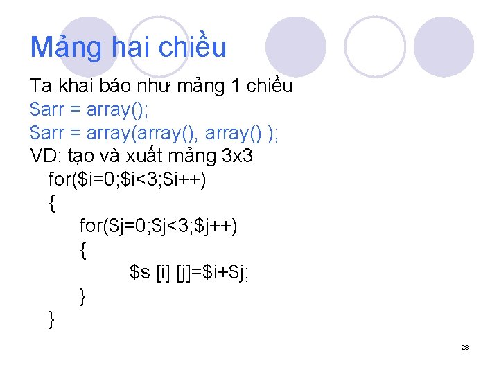 Mảng hai chiều Ta khai báo như mảng 1 chiều $arr = array(); $arr