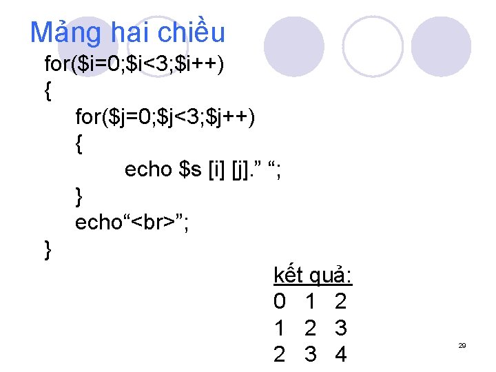 Mảng hai chiều for($i=0; $i<3; $i++) { for($j=0; $j<3; $j++) { echo $s [i]