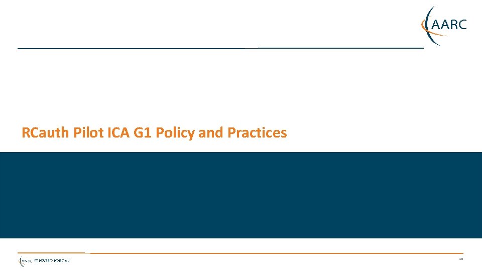 RCauth Pilot ICA G 1 Policy and Practices https: //aarc-project. eu 10 