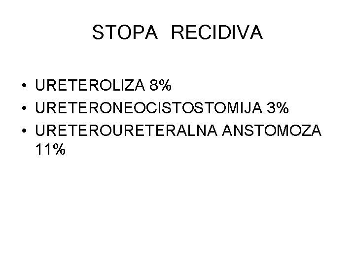 STOPA RECIDIVA • URETEROLIZA 8% • URETERONEOCISTOSTOMIJA 3% • URETEROURETERALNA ANSTOMOZA 11% 