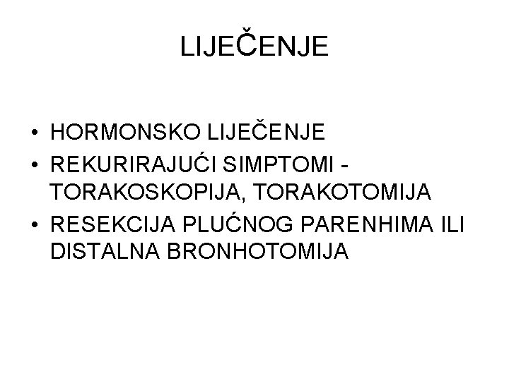 LIJEČENJE • HORMONSKO LIJEČENJE • REKURIRAJUĆI SIMPTOMI TORAKOSKOPIJA, TORAKOTOMIJA • RESEKCIJA PLUĆNOG PARENHIMA ILI