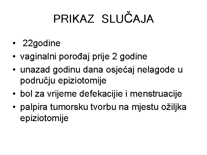 PRIKAZ SLUČAJA • 22 godine • vaginalni porođaj prije 2 godine • unazad godinu