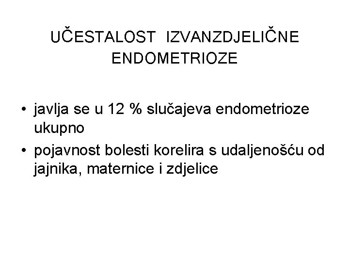 UČESTALOST IZVANZDJELIČNE ENDOMETRIOZE • javlja se u 12 % slučajeva endometrioze ukupno • pojavnost