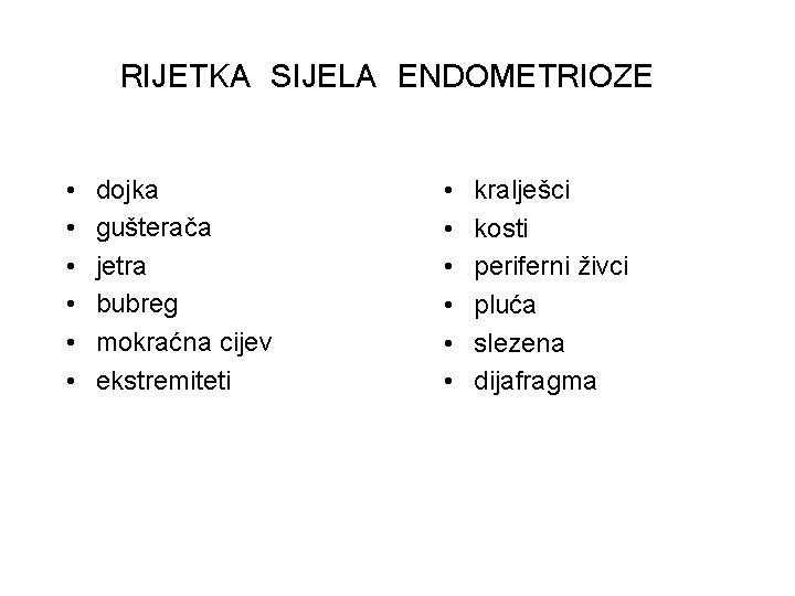 RIJETKA SIJELA ENDOMETRIOZE • • • dojka gušterača jetra bubreg mokraćna cijev ekstremiteti •