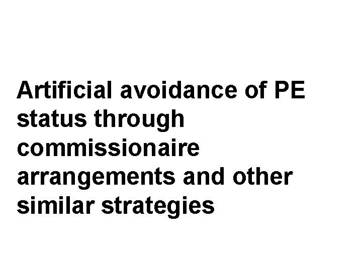 Artificial avoidance of PE Attribution of profits to a PE status through commissionaire arrangements