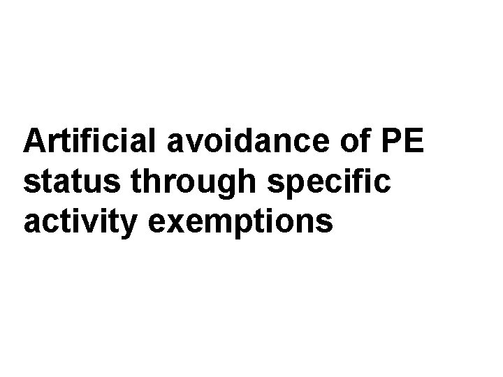 Artificial avoidance Attribution of profits toofa PE PE status through specific activity exemptions 