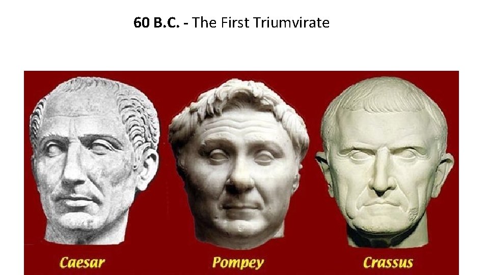 60 B. C. - The First Triumvirate 