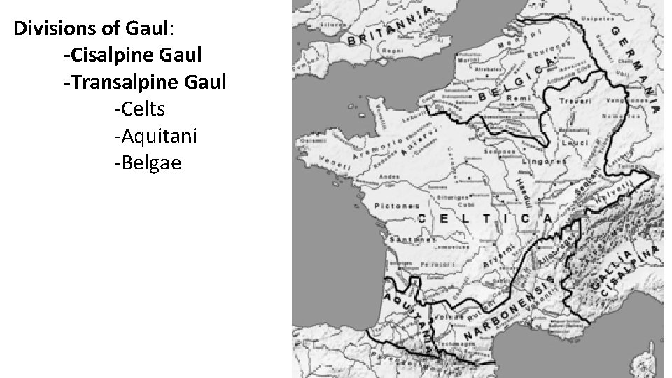 Divisions of Gaul: -Cisalpine Gaul -Transalpine Gaul -Celts -Aquitani -Belgae 