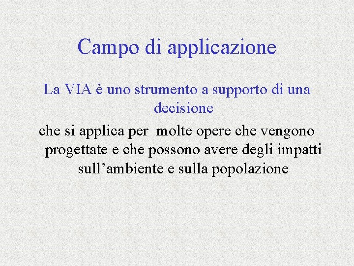 Campo di applicazione La VIA è uno strumento a supporto di una decisione che