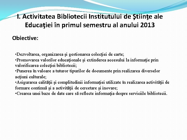 I. Activitatea Bibliotecii Institutului de Ştiinţe ale Educaţiei în primul semestru al anului 2013