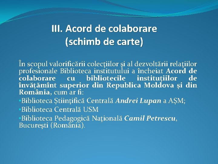 III. Acord de colaborare (schimb de carte) În scopul valorificării colecţiilor şi al dezvoltării