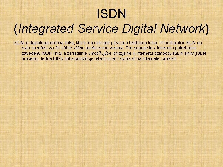 ISDN (Integrated Service Digital Network) ISDN je digitálnatelefónna linka, ktorá má nahradiť pôvodnú telefónnu