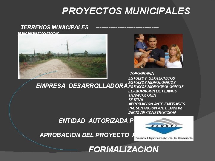 PROYECTOS MUNICIPALES TERRENOS MUNICIPALES BENEFICIARIOS ------------------ EMPRESA DESARROLLADORA TOPOGRAFIA ESTUDIOS GEOTECNICOS ESTUDIOS HIDROLOGICOS ESTUDIOS