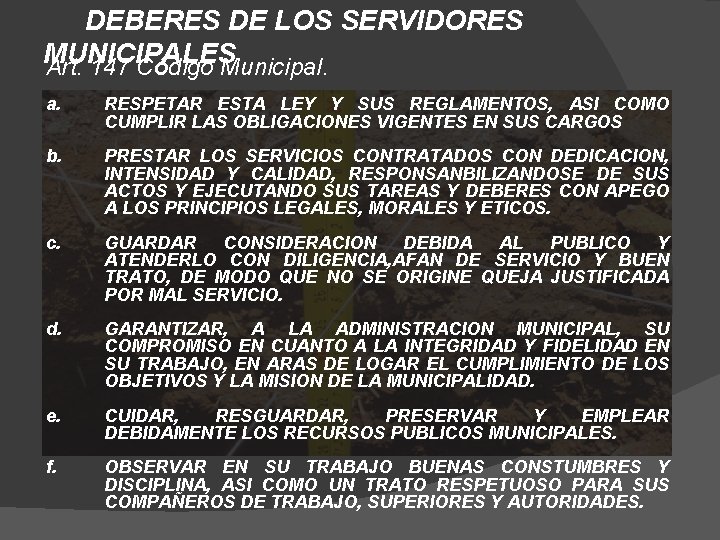 DEBERES DE LOS SERVIDORES MUNICIPALES Art. 147 Código Municipal. a. RESPETAR ESTA LEY Y