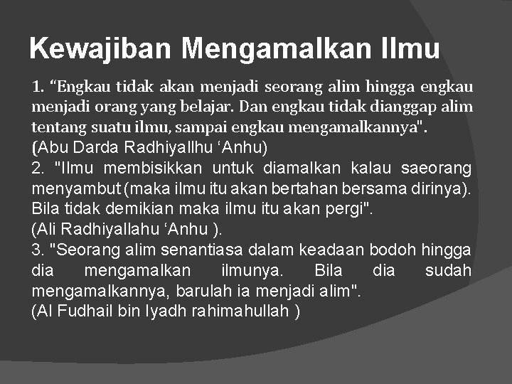 Kewajiban Mengamalkan Ilmu 1. “Engkau tidak akan menjadi seorang alim hingga engkau menjadi orang