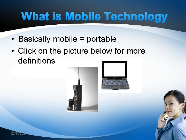 What is Mobile Technology • Basically mobile = portable • Click on the picture