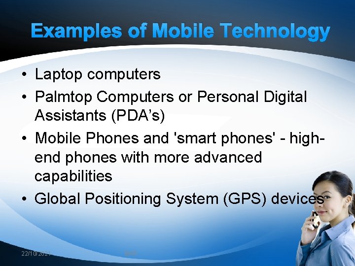 Examples of Mobile Technology • Laptop computers • Palmtop Computers or Personal Digital Assistants