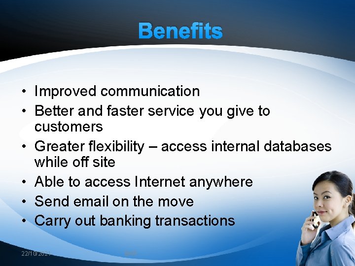 Benefits • Improved communication • Better and faster service you give to customers •