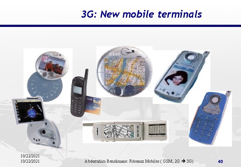 3 G: New mobile terminals 10/22/2021 Abderrahim Benslimane: Réseaux Mobiles ( GSM, 2 G