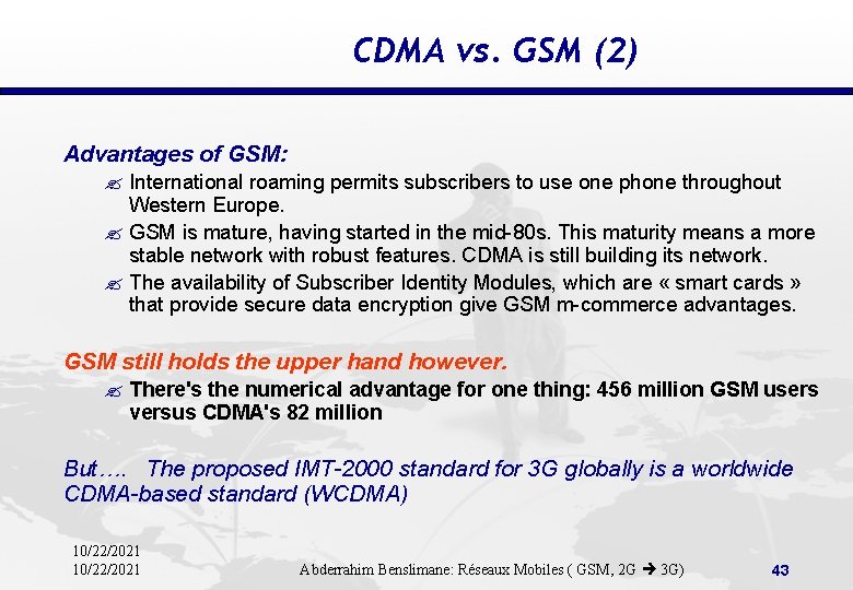 CDMA vs. GSM (2) Advantages of GSM: ? International roaming permits subscribers to use