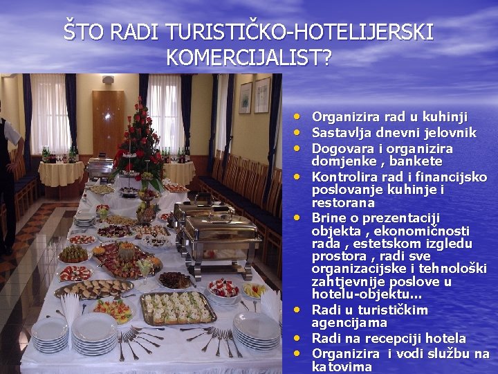 ŠTO RADI TURISTIČKO-HOTELIJERSKI KOMERCIJALIST? • • Organizira rad u kuhinji Sastavlja dnevni jelovnik Dogovara