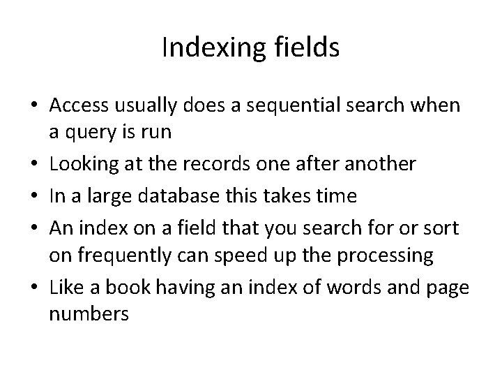 Indexing fields • Access usually does a sequential search when a query is run