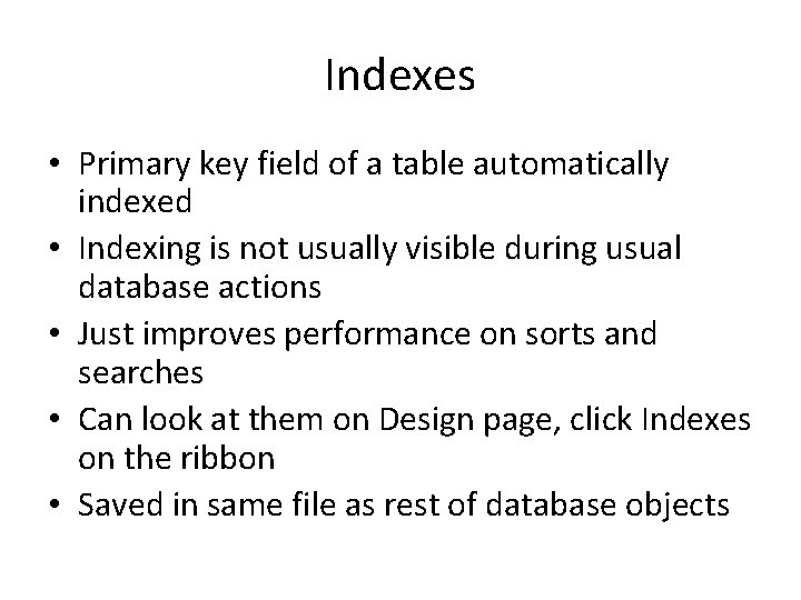 Indexes • Primary key field of a table automatically indexed • Indexing is not