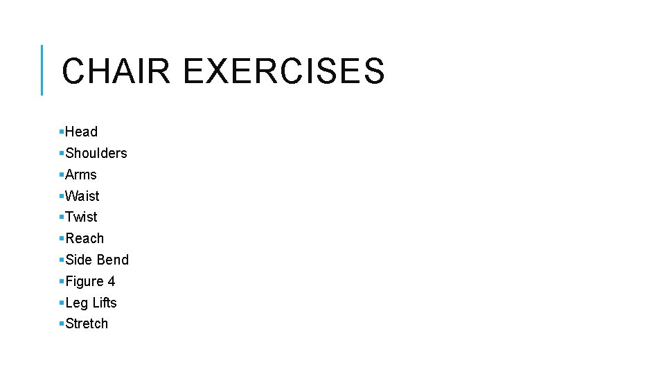 CHAIR EXERCISES §Head §Shoulders §Arms §Waist §Twist §Reach §Side Bend §Figure 4 §Leg Lifts