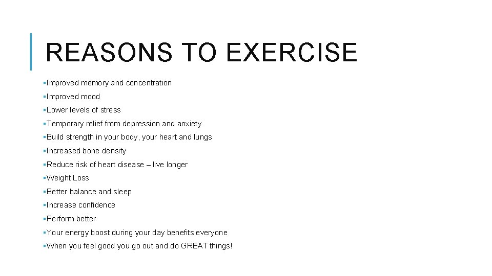 REASONS TO EXERCISE §Improved memory and concentration §Improved mood §Lower levels of stress §Temporary