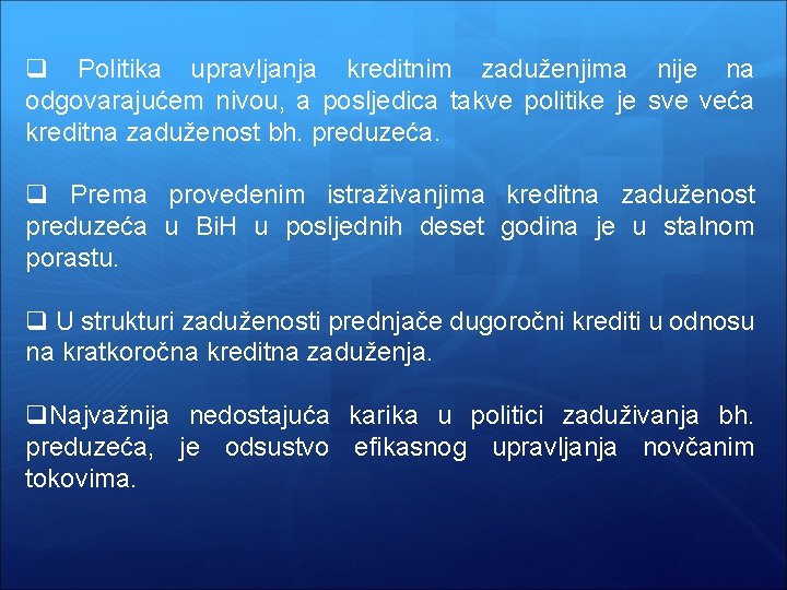 q Politika upravljanja kreditnim zaduženjima nije na odgovarajućem nivou, a posljedica takve politike je