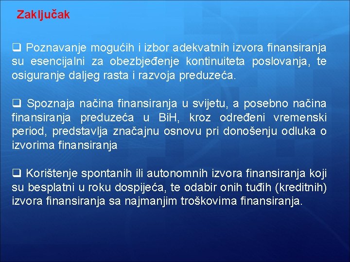 Zaključak q Poznavanje mogućih i izbor adekvatnih izvora finansiranja su esencijalni za obezbjeđenje kontinuiteta