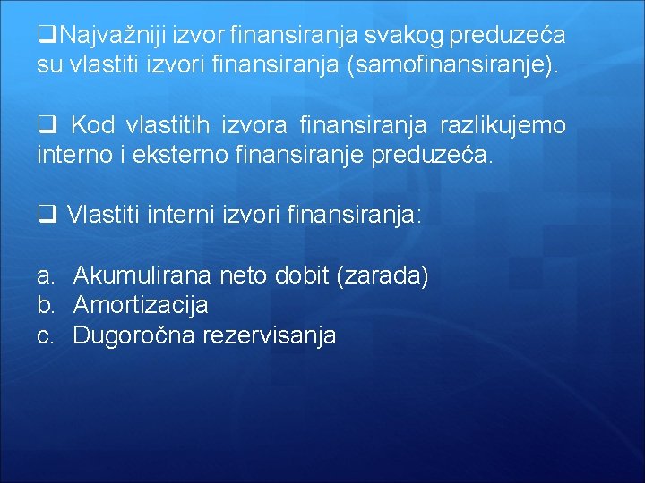 q. Najvažniji izvor finansiranja svakog preduzeća su vlastiti izvori finansiranja (samofinansiranje). q Kod vlastitih