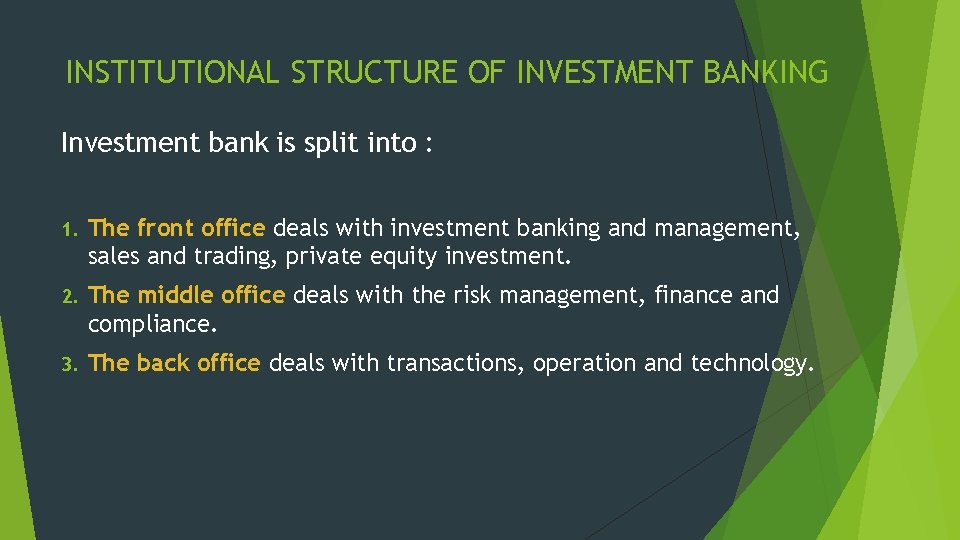 INSTITUTIONAL STRUCTURE OF INVESTMENT BANKING Investment bank is split into : 1. The front