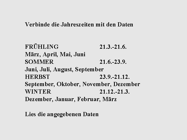 Verbinde die Jahreszeiten mit den Daten FRÜHLING 21. 3. -21. 6. März, April, Mai,